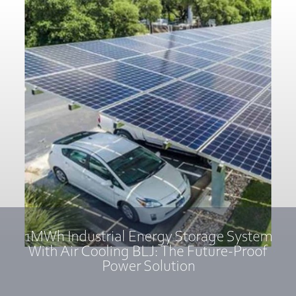 1MWh Industrial Energy Storage System With Air Cooling BLJ: The Future-Proof Power Solution